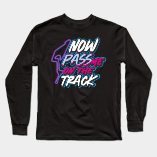 Now Pass Me On the Track Long Sleeve T-Shirt